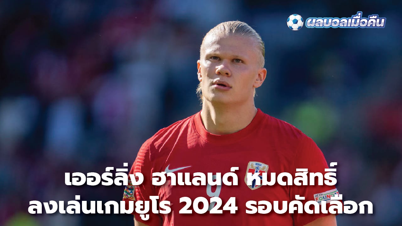 Erling Haaland is ineligible to play in Euro 2024 qualifiers.