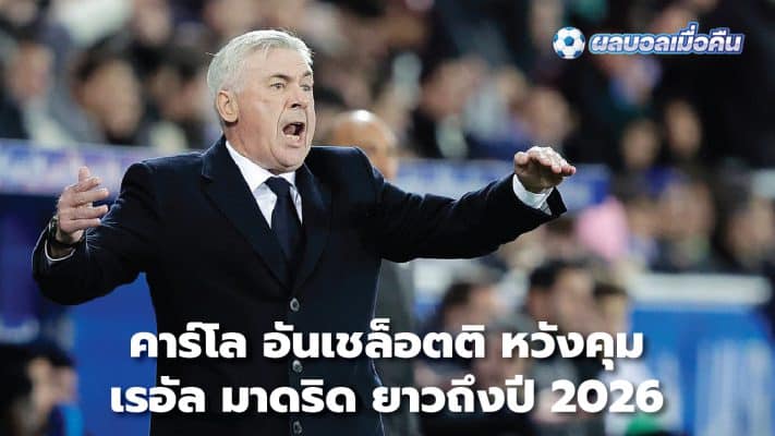 Carlo Ancelotti hopes to manage Real Madrid until 2026