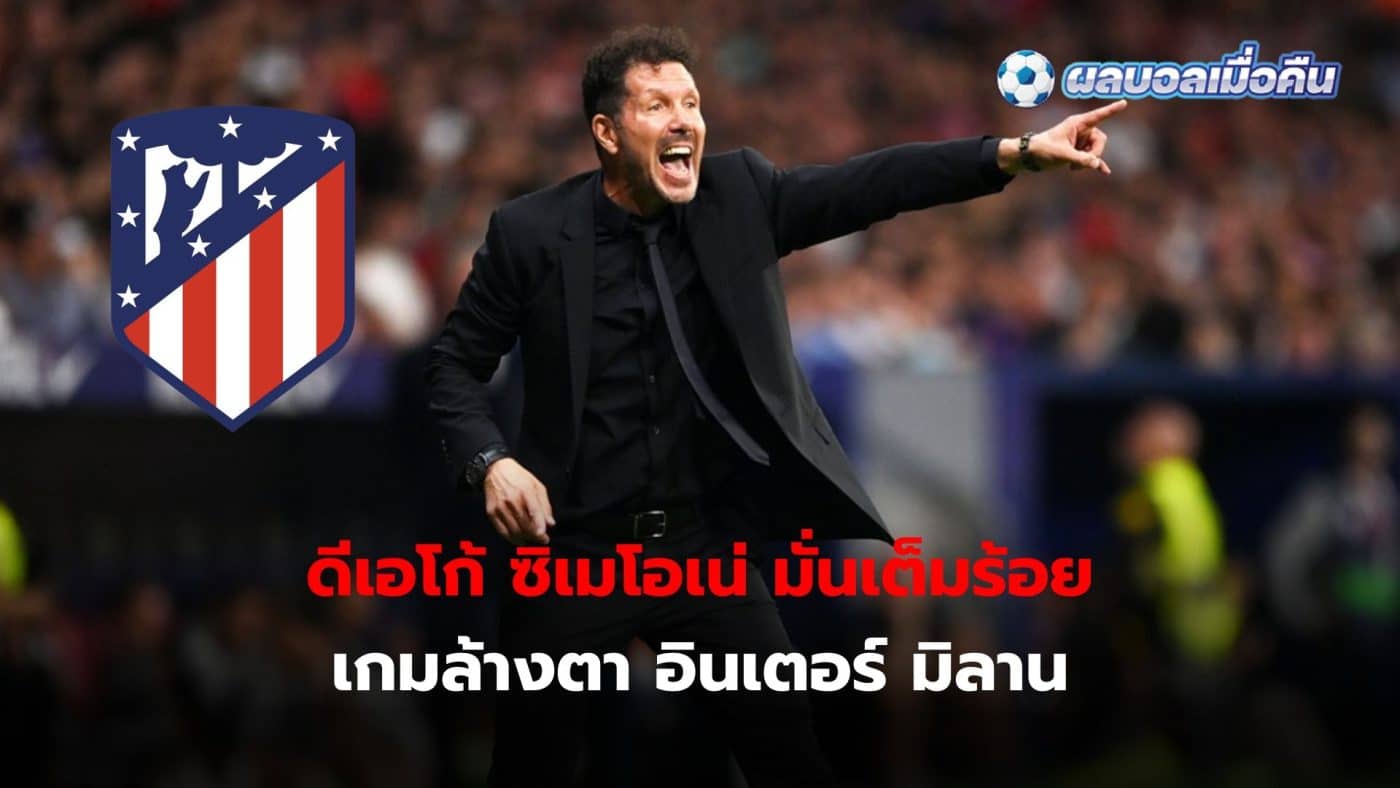 Diego Simeone has complete confidence in Atletico players and team. Before facing Inter Milan